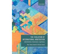 The Evolution of International Arbitration – Judicialization, Governance, Legitimacy