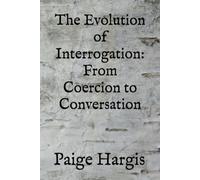 The Evolution of Interrogation: From Coercion to Conversation