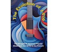 The Evolution of J-Pop: The Struggle of Japanese Popular Music from the 1970s to the Present