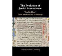 The Evolution of Jewish Monotheism: ‘God is One,’ From Antiquity to Modernity