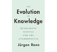 The Evolution of Knowledge: Rethinking Science for the Anthropocene