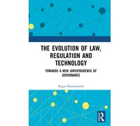 The Evolution of Law, Regulation and Technology : Towards a New Jurisprudence of Governance