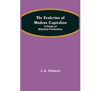 The Evolution of Modern Capitalism: A Study of Machine Production