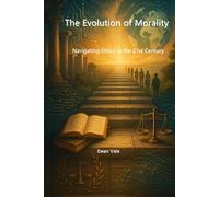 The Evolution of Morality: Navigating Ethics in the 21st Century (Moral & Philosophical Clarity)