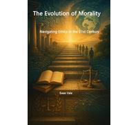 The Evolution of Morality: Navigating Ethics in the 21st Century (Moral & Philosophical Clarity)