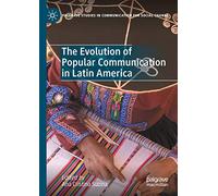 The Evolution of Popular Communication in Latin America (Palgrave Studies in Communication for Social Change)