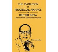 THE EVOLUTION OF PROVINCIAL FINANCE IN BRITISH INDIA: A Study in the Provincial Decentralisation of Imperial Finance