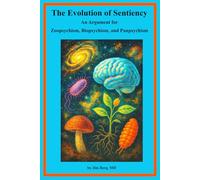 The Evolution of Sentiency: An Argument for Zoopsychism, Biopsychism, and Panpsychism (The writings of Jim Berg, MD)