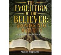 THE EVOLUTION OF THE BELIEVER: GROWING INTO MATURITY: WORKBOOK: STUDY GUIDE TWO