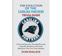 The Evolution Of The CAROLINA PANTHERS TRIVIA GUIDE: A Focused Journey Through Records, Legends, Rivalries, and Iconic Moments That Test True Fandom