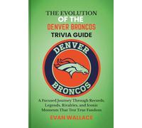 The Evolution Of The DENVER BRONCOS TRIVIA GUIDE: A Focused Journey Through Records, Legends, Rivalries, and Iconic Moments That Test True Fandom