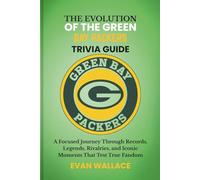 The Evolution Of The GREEN BAY PACKERS TRIVIA GUIDE: A Focused Journey Through Records, Legends, Rivalries, and Iconic Moments That Test True Fandom