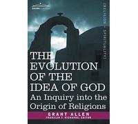 The Evolution of the Idea of God: An Inquiry Into the Origin of Religions