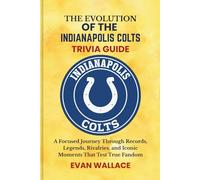 The Evolution Of The INDIANAPOLIS COLTS TRIVIA GUIDE: A Focused Journey Through Records, Legends, Rivalries, and Iconic Moments That Test True Fandom