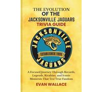 The Evolution Of The JACKSONVILLE JAGUARS TRIVIA GUIDE: A Focused Journey Through Records, Legends, Rivalries, and Iconic Moments That Test True Fandom
