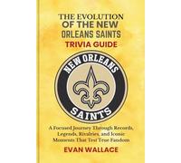 The Evolution Of The NEW ORLEANS SAINTS TRIVIA GUIDE: A Focused Journey Through Records, Legends, Rivalries, and Iconic Moments That Test True Fandom