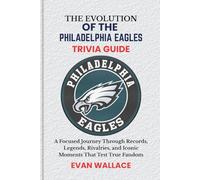 The Evolution Of The PHILADELPHIA EAGLES TRIVIA GUIDE: A Focused Journey Through Records, Legends, Rivalries, and Iconic Moments That Test True Fandom
