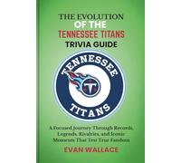 The Evolution Of The TENNESSEE TITANS TRIVIA GUIDE: A Focused Journey Through Records, Legends, Rivalries, and Iconic Moments That Test True Fandom