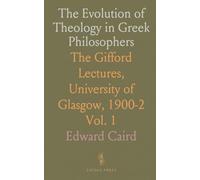 The Evolution of Theology in Greek Philosophers: The Gifford Lectures, University of Glasgow, 1900-2