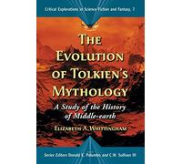 The Evolution of Tolkien's Mythology: A Study of the History of Middle-earth (Critical Explorations in Science Fiction and Fantasy): 7