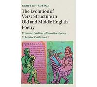 The Evolution of Verse Structure in Old and Middle English Poetry: From the Earliest Alliterative Poems to Iambic Pentameter (Cambridge Studies in Medieval Literature)