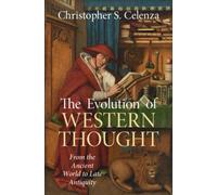 The Evolution of Western Thought: Volume 1, From the Ancient World to Late Antiquity : A New History, from Antiquity to the Early Modern Era