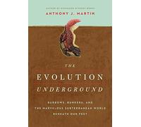 The Evolution Underground: Burrows, Bunkers, and the Marvelous Subterranean World Beneath our Feet
