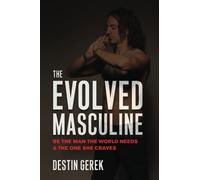 The Evolved Masculine: Be the Man the World Needs & the One She Craves