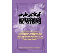 The Evolving Equestrian: Discover the secrets of horsemanship, friendship, and gain a deeper understanding of these magnificent animals - all to help propel you forward on your equestrian journey.