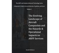 The Evolving Landscape of Aircraft Composites and the Hazards & Operational Impacts on ARFF Services: 1 (The ARFF and Aviation Advanced Technology Series)
