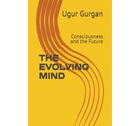 THE EVOLVING MIND: Consciousness and the Future