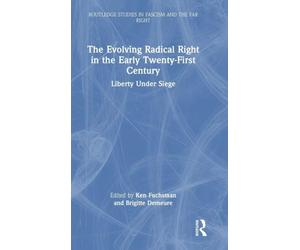 The Evolving Radical Right in the Early Twenty-First Century: Liberty Under Siege (Routledge Studies in Fascism and the Far Right)