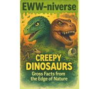 The Eww-niverse: Creepy Dinosaurs: Gross Facts, Weird Trivia & Eww Meters for Brave Kids 7-12