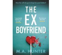 The Ex-Boyfriend: A gripping psychological thriller full of secrets and betrayal from M. A. Hunter