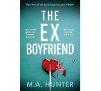 The Ex-Boyfriend: A gripping psychological thriller full of secrets and betrayal from M. A. Hunter