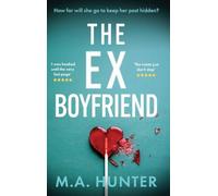The Ex-Boyfriend: A gripping psychological thriller full of secrets and betrayal from M. A. Hunter