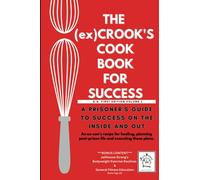 The (Ex) Crook's Cook Book For Success: A Prisoner's Guide to Success on the Inside and Out