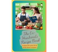 The Ex- Husband's Recipe Book: A blank Cookbook For Keeping The Ex-Wife Alive With Your Recipes
