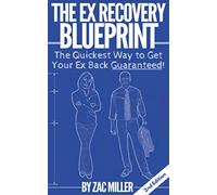 The Ex Recovery Blueprint: The Quickest Way to Get Your Ex Back Guaranteed!