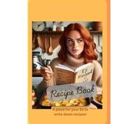 The Ex-Wife's Recipe Book: A Blank Cook Book For Keeping The Ex Alive With Your Recipes