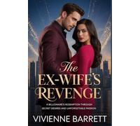 The Ex-Wife's Revenge: A Billionaire's Redemption Through Secret Desires and Unforgettable Passion. (Billionaire Game series)