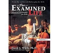 The Examined Life: Advanced Philosophy for Kids (Grades 7-12)