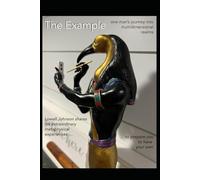 The Example - one man’s journey into multidimensional realms: Lowell Johnson shares his extraordinary metaphysical experiences to prepare you to have your own.