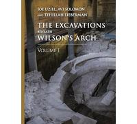 The Excavations Beneath Wilson’s Arch, Volume 1 (Ancient Jerusalem Publications)