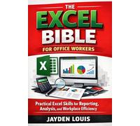 THE EXCEL BIBLE FOR OFFICE WORKERS: Practical Excel Skills For Reporting, Analysis and Workplace Efficiency.