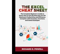 The Excel Cheat Sheet: The Complete Beginner's Guide to Excel: How to Get the Most Out of It for Maximum Productivity and Efficiency, Complete with Formulas, Functions, and Useful Examples