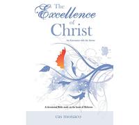 The Excellence of Christ - An Encounter with the Savior: A Devotional Bible study on the book of Hebrews: Volume 1