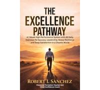 THE EXCELLENCE PATHWAY: A 7-Week High-Performance System with 49 Daily Exercises for Success, Leadership, Stress Resilience and Deep Satisfaction in a Chaotic World
