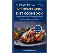 The Exceptional 2025 Anti-Inflammatory Diet Cookbook: 100+ Healing and Easy Recipes to Reduce Inflammation, Boost Immunity, and Restore Energy Naturally