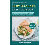 The Exceptional 2025 Low Oxalate Diet Cookbook: A Complete Guide to Healing Inflammation, Preventing Kidney Stones, and Restoring Gut Health with Easy Low-Oxalate Recipes and 4-Week Meal Plan